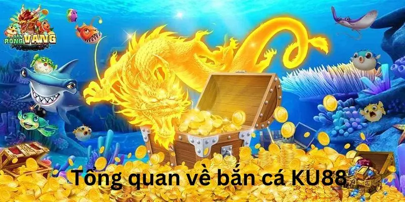 Tổng quan sơ lược về bắn cá Ku88