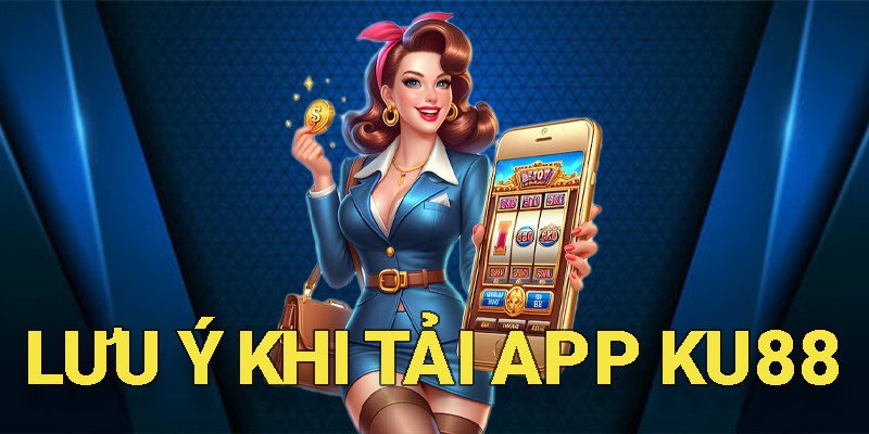 Hội viên cần thận trọng trong từng bước Tải app KU88